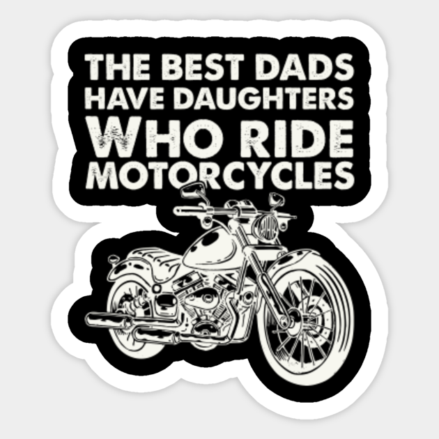 The Best Dads Have Daughters Who Ride Motorcycles The Best Dads Have